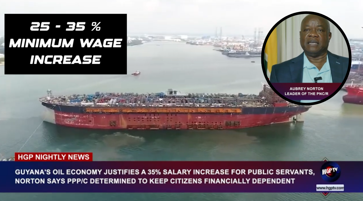 GUYANA’S OIL ECONOMY JUSTIFIES A 35% SALARY INCREASE FOR PUBLIC SERVANTS, NORTON SAYS PPP/C DETERMONED TO KEEP CITIZENS FINANCIALLY DEPENDENT