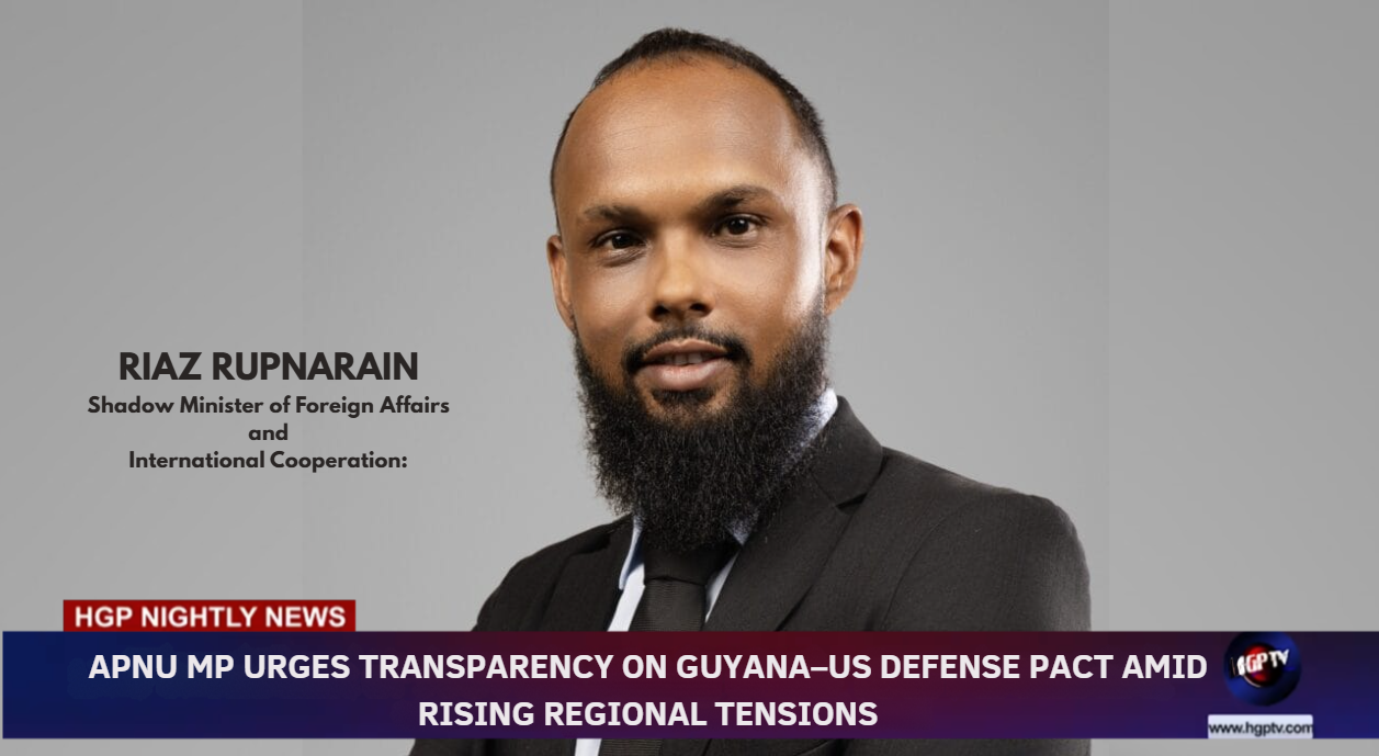 APNU MP URGES TRANSPARENCY ON GUYANA–US DEFENSE PACT AMID RISING REGIONAL TENSIONS
