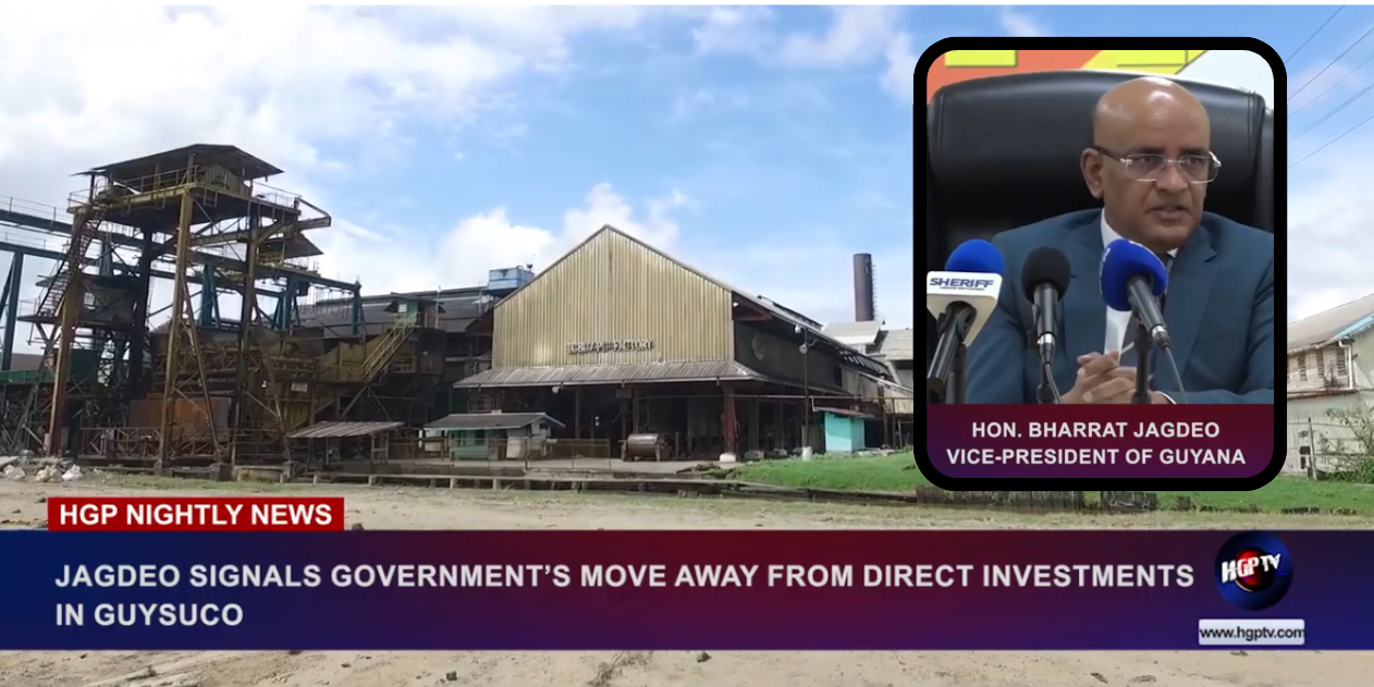  JAGDEO SIGNALS GOVERNMENTS MOVE AWAY FROM DIRECT INVESTMENTS IN GUYSUCO