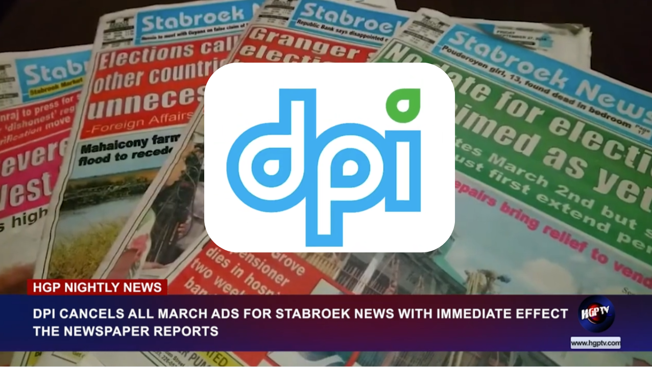 DPI CANCELS ALL ADS TO STABROEK NEWS WITH IMMEDIATE EFFECT THE NEWSPAPER REPORTS